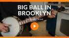 Big Ball in Brooklyn Banjo video
